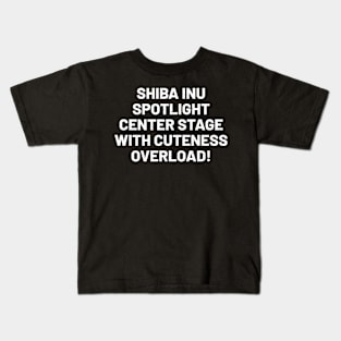 Shiba Inu Spotlight Center Stage with Cuteness Overload! Kids T-Shirt